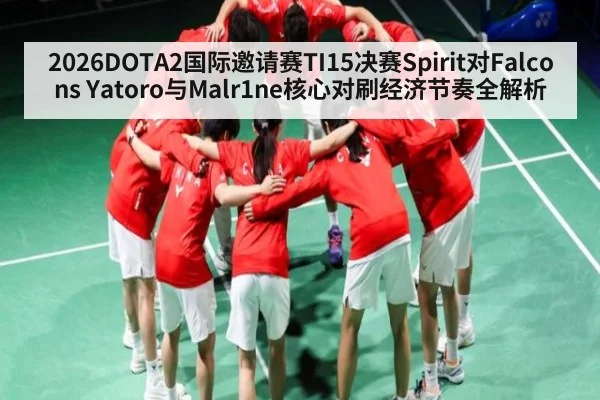 2026DOTA2国际邀请赛TI15决赛Spirit对Falcons Yatoro与Malr1ne核心对刷经济节奏全解析